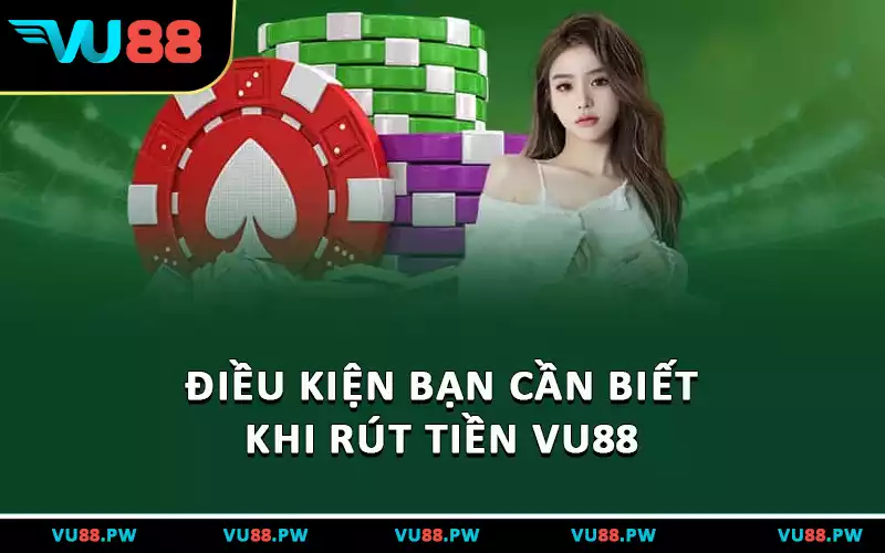 Điều kiện bạn cần biết khi rút tiền VU88