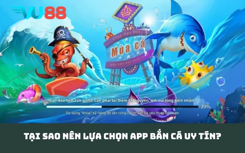 Tại sao nên lựa chọn app bắn cá uy tín?