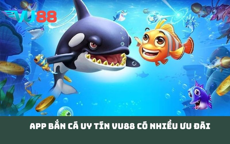 App bắn cá uy tín VU88 có nhiều ưu đãi