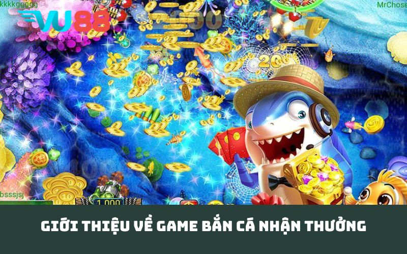Giới thiệu về game bắn cá nhận thưởng
