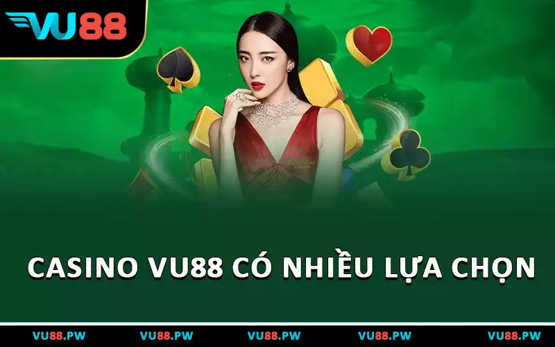 Casino VU88 có nhiều lựa chọn