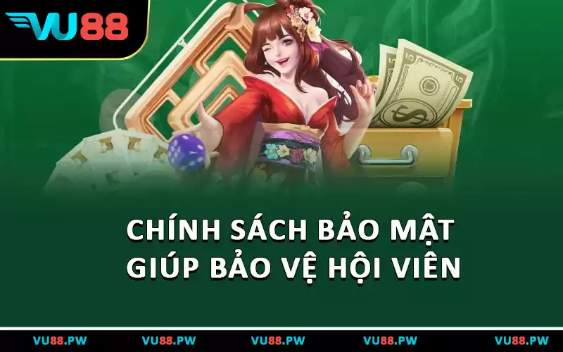Chính sách bảo mật giúp bảo vệ hội viên