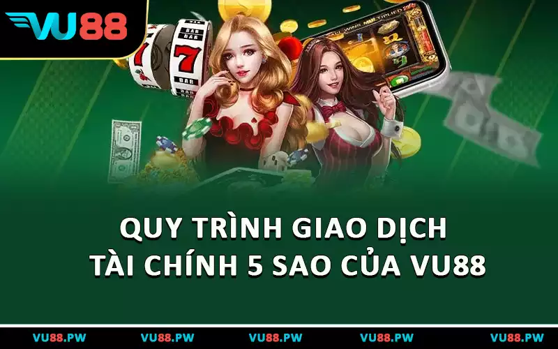 Quy trình giao dịch tài chính 5 sao của VU88