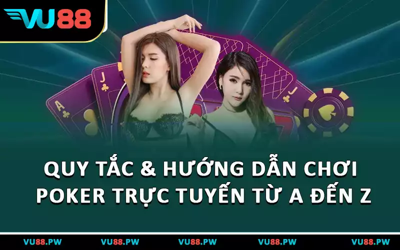 Quy Tắc & Hướng Dẫn Chơi Poker Trực Tuyến Từ A Đến Z