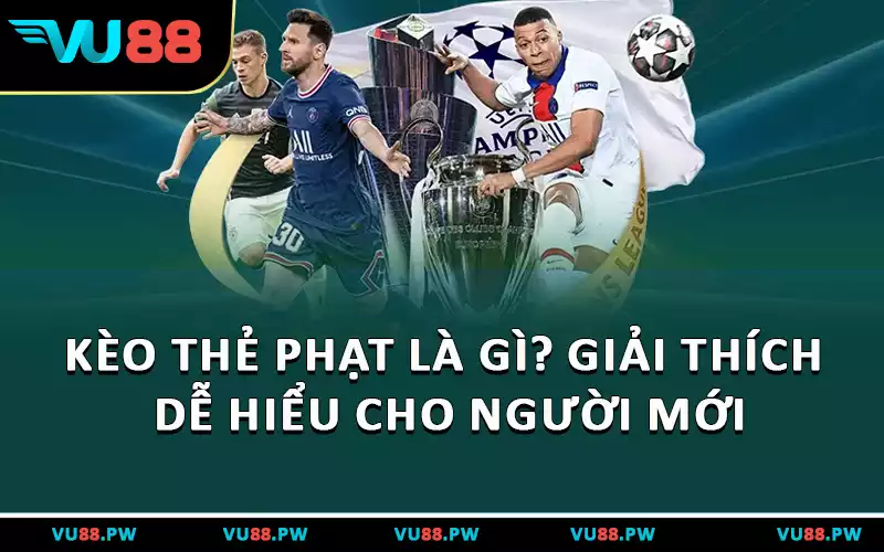 Kèo thẻ phạt là gì? Giải thích dễ hiểu cho người mới