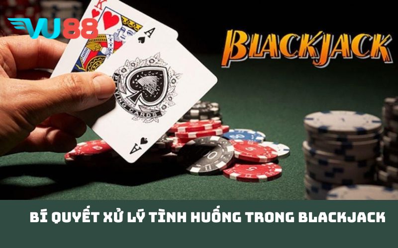 Bí quyết xử lý tình huống trong Blackjack