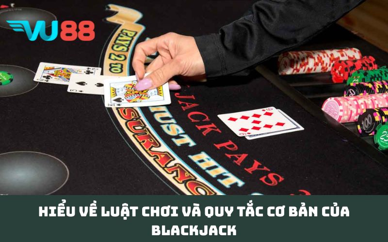 Hiểu về luật chơi và quy tắc cơ bản của Blackjack