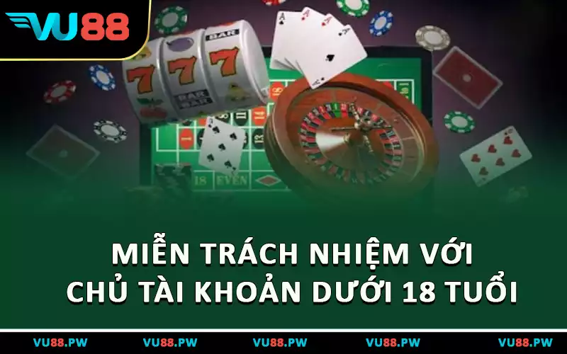 Miễn trách nhiệm với chủ tài khoản dưới 18 tuổi