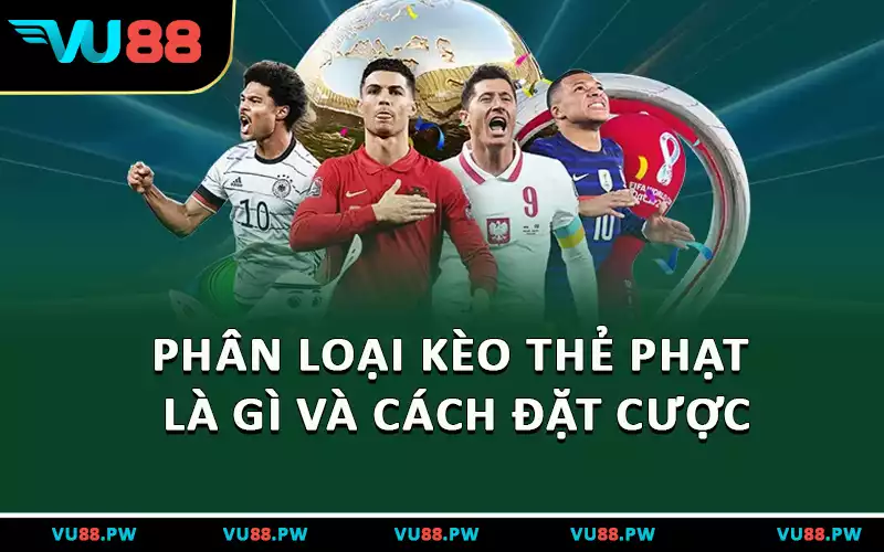 Phân loại kèo thẻ phạt là gì và cách đặt cược