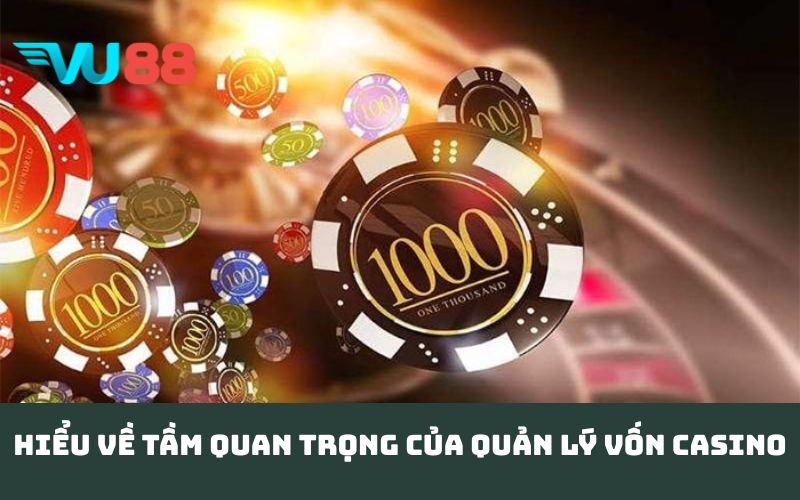 Hiểu về tầm quan trọng của quản lý vốn casino